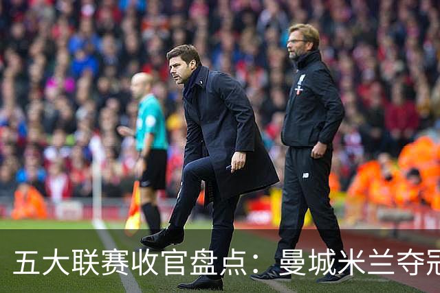 五大联赛收官盘点：曼城米兰夺冠 各欧战资格一览